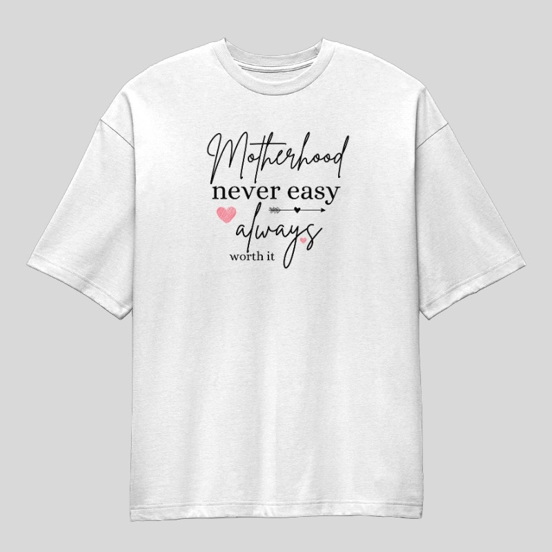 Motherhood Never Easy Always Worth It Oversized T-Shirt