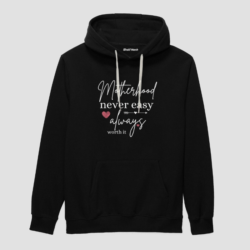 Motherhood Never Easy Always Worth It  Hoodie