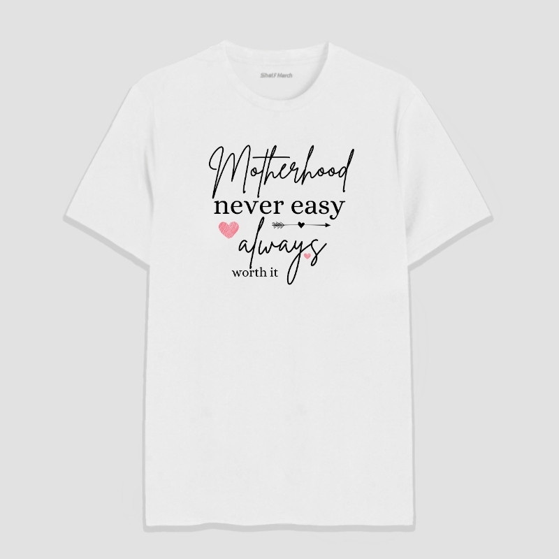 Motherhood Never Easy Always Worth It  Round Neck T-Shirt